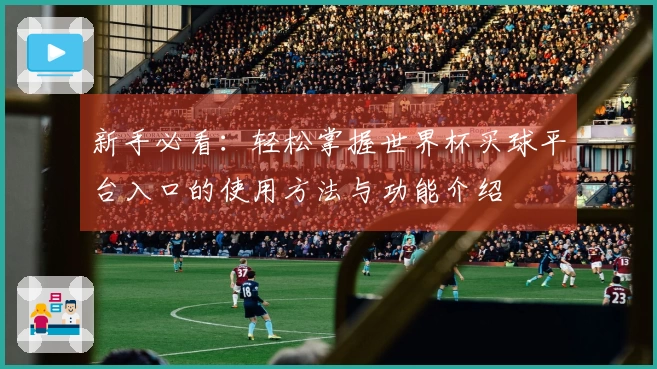 新手必看:轻松掌握世界杯买球平台入口的使用方法与功能介绍