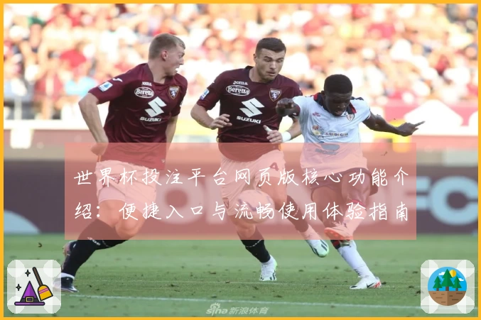 世界杯投注平台网页版核心功能介绍：便捷入口与流畅使用体验指南